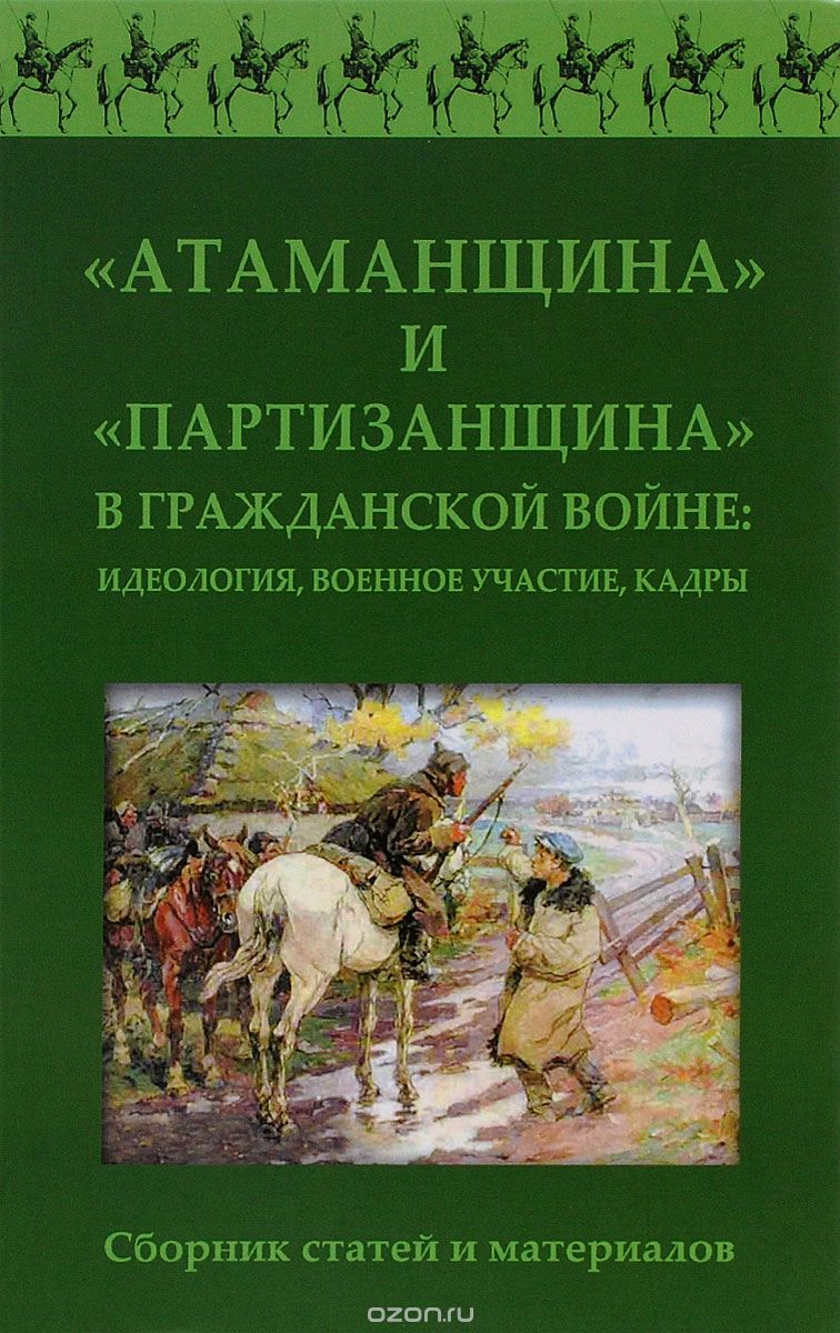 "Атаманщина" и "Партизанщина" в Гражданской войне. Идеология, военное участие, кадры. Сборник статей и материалов